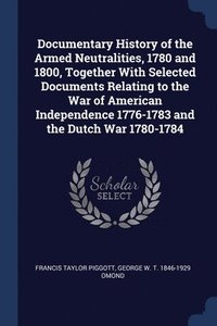 bokomslag Documentary History of the Armed Neutralities, 1780 and 1800, Together With Selected Documents Relating to the War of American Independence 1776-1783 and the Dutch War 1780-1784