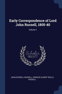 John Russell Russell, Francis Albert Rollo Russell - Early Correspondence of Lord John Russell, 1805-40; Volume 1, Häftad