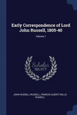 Early Correspondence of Lord John Russell, 1805-40; Volume 1 1