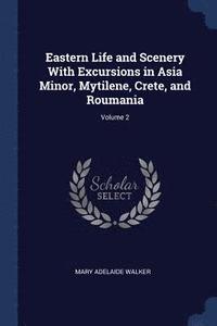 bokomslag Eastern Life and Scenery With Excursions in Asia Minor, Mytilene, Crete, and Roumania; Volume 2