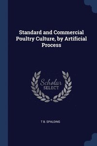 bokomslag Standard and Commercial Poultry Culture, by Artificial Process