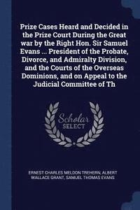 bokomslag Prize Cases Heard and Decided in the Prize Court During the Great war by the Right Hon. Sir Samuel Evans ... President of the Probate, Divorce, and Admiralty Division, and the Courts of the Overseas