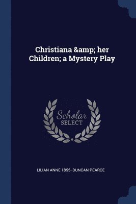 bokomslag Christiana & her Children; a Mystery Play