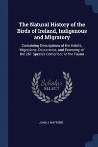 bokomslag The Natural History of the Birds of Ireland, Indigenous and Migratory