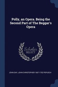 bokomslag Polly, an Opera. Being the Second Part of The Beggar's Opera