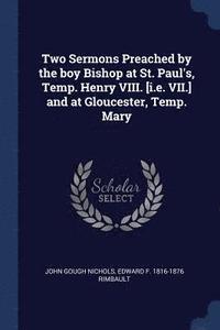 bokomslag Two Sermons Preached by the boy Bishop at St. Paul's, Temp. Henry VIII. [i.e. VII.] and at Gloucester, Temp. Mary