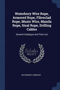 bokomslag Waterbury Wire Rope, Armored Rope, Fibreclad Rope, Music Wire, Manila Rope, Sisal Rope, Drilling Cables