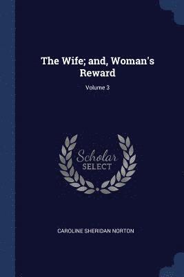 The Wife; and, Woman's Reward; Volume 3 1