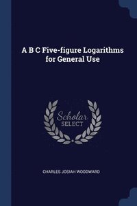bokomslag A B C Five-figure Logarithms for General Use