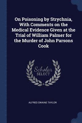 bokomslag On Poisoning by Strychnia, With Comments on the Medical Evidence Given at the Trial of William Palmer for the Murder of John Parsons Cook