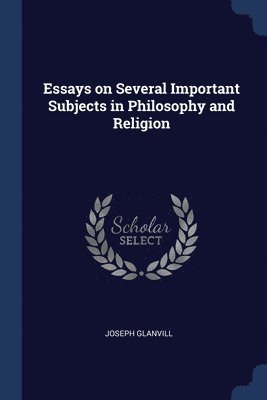Essays on Several Important Subjects in Philosophy and Religion 1