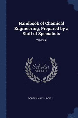 Handbook of Chemical Engineering, Prepared by a Staff of Specialists; Volume 2 1