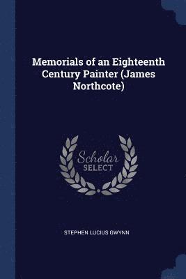 Stephen Lucius Gwynn - Memorials of an Eighteenth Century Painter (James Northcote), Häftad