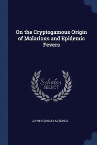 bokomslag On the Cryptogamous Origin of Malarious and Epidemic Fevers