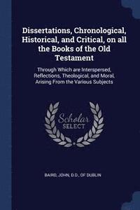 bokomslag Dissertations, Chronological, Historical, and Critical, on all the Books of the Old Testament