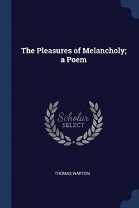 bokomslag The Pleasures of Melancholy; a Poem
