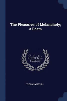 Pleasures of Melancholy; a Poem