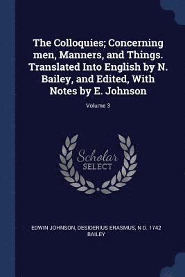 The Colloquies; Concerning men, Manners, and Things. Translated Into English by N. Bailey, and Edited, With Notes by E. Johnson; Volume 3 1