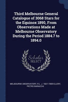 Melbourne Observatory, R L J 1827-1908 Ellery, Pietro Baracchi, R L J Ellery - Third Melbourne General Catalogue of 3068 Stars for the Equinox 1890, From Observations Made at Melbourne Observatory During the Period 1884.7 to 1894.0, Häftad