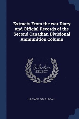 bokomslag Extracts From the war Diary and Official Records of the Second Canadian Divisional Ammunition Column