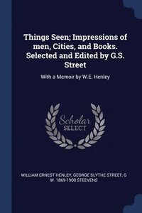 bokomslag Things Seen; Impressions of men, Cities, and Books. Selected and Edited by G.S. Street