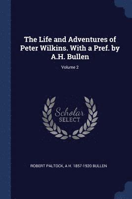Life and Adventures of Peter Wilkins. With a Pref. by A.H. Bullen; Volume 2