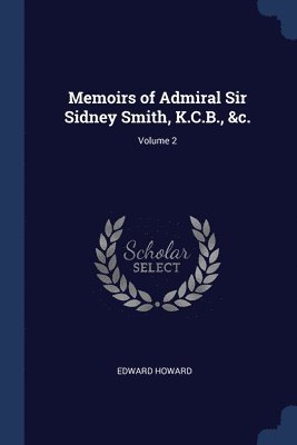 Edward Howard - Memoirs of Admiral Sir Sidney Smith, K.C.B., &c.; Volume 2, Häftad