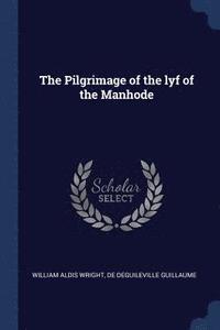 bokomslag The Pilgrimage of the lyf of the Manhode