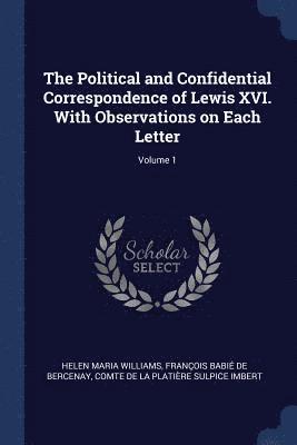 Helen Maria Williams, François Babié de Bercenay, Comte de La Platière Sulpice Imbert - Political and Confidential Correspondence of Lewis XVI. With Observations on Each Letter; Volume 1, Häftad