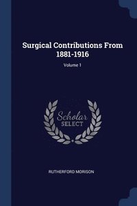 bokomslag Surgical Contributions From 1881-1916; Volume 1