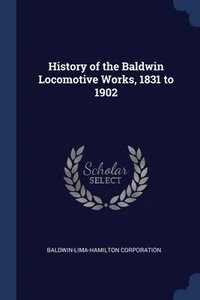 bokomslag History of the Baldwin Locomotive Works, 1831 to 1902