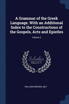 bokomslag A Grammar of the Greek Language. With an Additional Index to the Constructions of the Gospels, Acts and Epistles; Volume 2