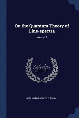 On the Quantum Theory of Line-spectra; Volume 2 1