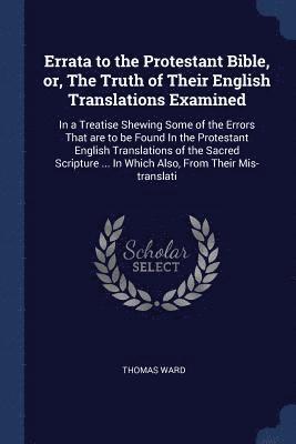 Errata to the Protestant Bible, or, The Truth of Their English Translations Examined 1