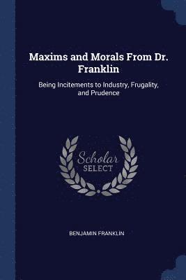 Maxims and Morals From Dr. Franklin
