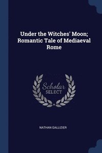 bokomslag Under the Witches' Moon; Romantic Tale of Mediaeval Rome