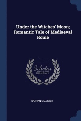 Under the Witches' Moon; Romantic Tale of Mediaeval Rome 1