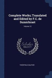 bokomslag Complete Works; Translated and Edited by F.C. de Sumichrast; Volume 12