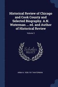 bokomslag Historical Review of Chicago and Cook County and Selected Biography. A.N. Waterman ... ed. and Author of Historical Review; Volume 3