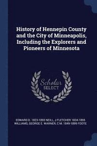 bokomslag History of Hennepin County and the City of Minneapolis, Including the Explorers and Pioneers of Minnesota