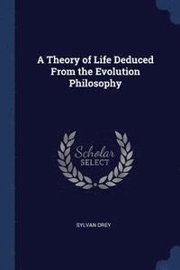 bokomslag A Theory of Life Deduced From the Evolution Philosophy