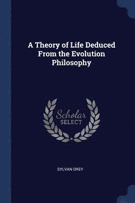 Sylvan Drey - Theory of Life Deduced From the Evolution Philosophy, Häftad