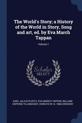 Karl Julius Ploetz, Eva March Tappan, William Hopkins Tillinghast - World's Story; a History of the World in Story, Song and art, ed. by Eva March Tappan; Volume 1, Häftad