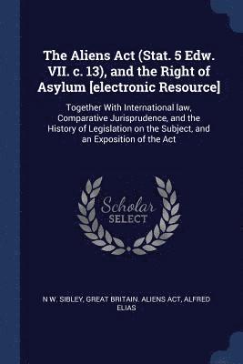 The Aliens Act (Stat. 5 Edw. VII. c. 13), and the Right of Asylum [electronic Resource] 1