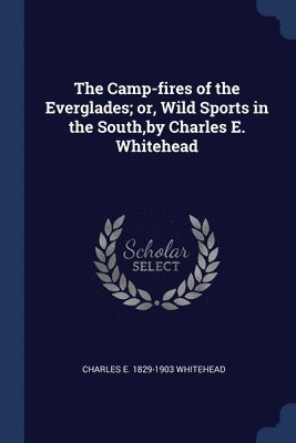 bokomslag The Camp-fires of the Everglades; or, Wild Sports in the South, by Charles E. Whitehead