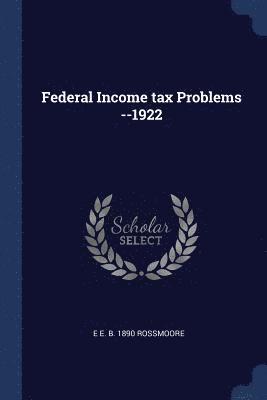 Federal Income tax Problems --1922 1