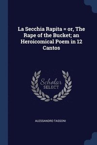 bokomslag La Secchia Rapita = or, The Rape of the Bucket; an Heroicomical Poem in 12 Cantos