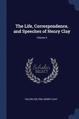 bokomslag The Life, Correspondence, and Speeches of Henry Clay; Volume 6