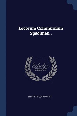 Locorum Communium Specimen.. 1
