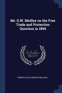 bokomslag Mr. G.W. Medley on the Free Trade and Protection Question in 1894